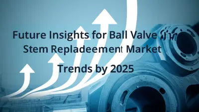 Future Insights for Ball Valve Stem Replacement Market Trends by 2025